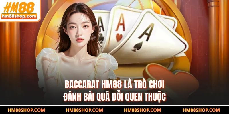 Baccarat HM88 là trò chơi đánh bài quá đỗi quen thuộc