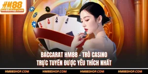 Baccarat HM88 - Trò Casino Trực Tuyến Được Yêu Thích Nhất