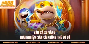 Bắn Cá Xu Vàng - Trải Nghiệm Săn Cá Không Thể Bỏ Lỡ