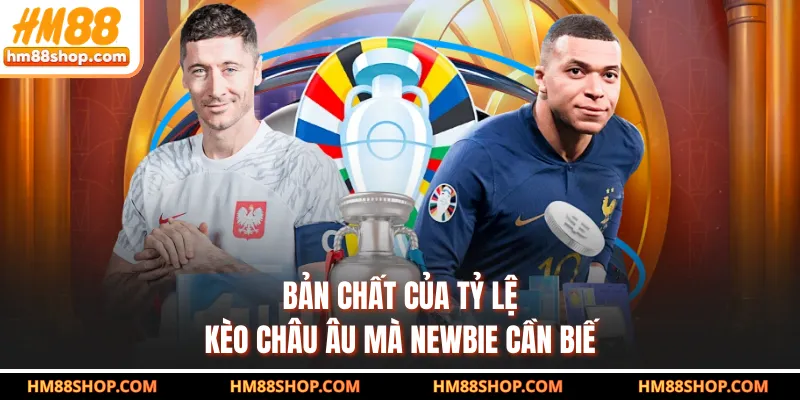 Bản chất của tỷ lệ kèo châu Âu mà newbie cần biết