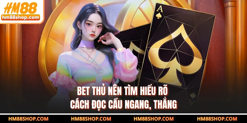 Bet thủ nên tìm hiểu rõ cách đọc cầu ngang, thẳng