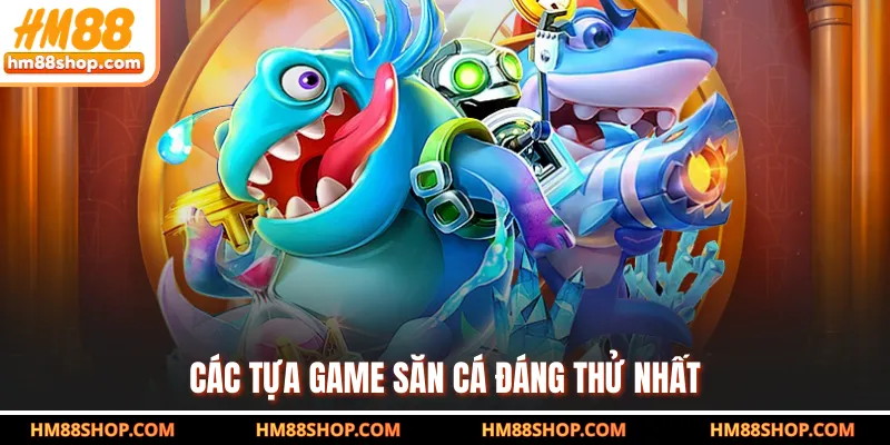 Các tựa game săn cá đáng thử nhất
