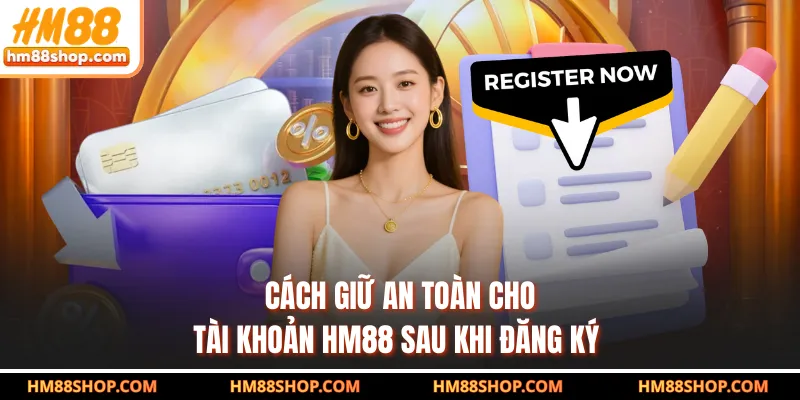 Cách giữ an toàn cho tài khoản HM88 sau khi đăng ký