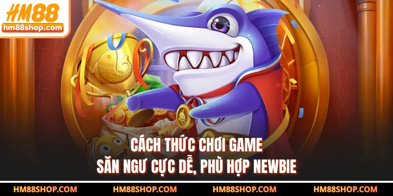 Cách thức chơi game săn ngư cực dễ, phù hợp newbie