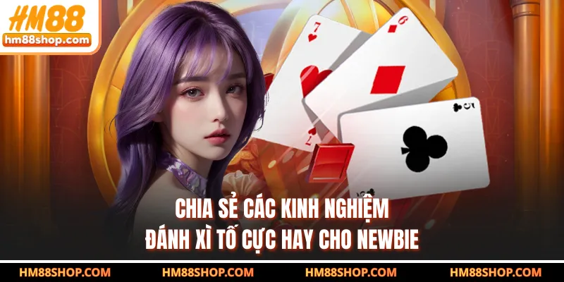 Chia sẻ các kinh nghiệm đánh xì tố cực hay cho newbie