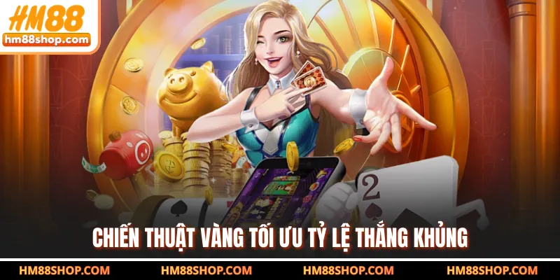 Chiến thuật vàng tối ưu tỷ lệ thắng khủng