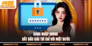 Đăng Nhập HM88 - Bắt Đầu Giải Trí Chỉ Với Một Bước