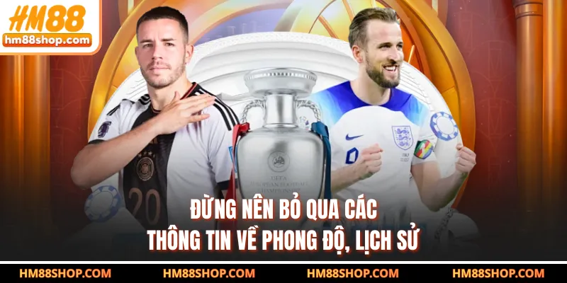 Đừng nên bỏ qua các thông tin về phong độ, lịch sử