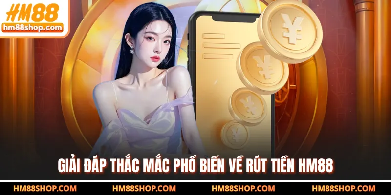 Giải đáp thắc mắc phổ biến về rút tiền HM88 