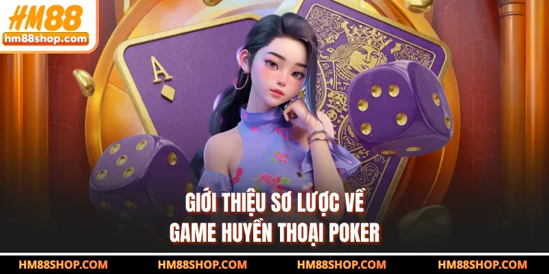 Giới thiệu sơ lược về game huyền thoại Poker