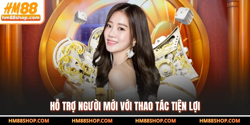 Hỗ trợ người mới với thao tác tiện lợi