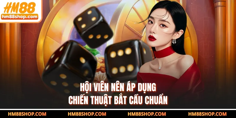 Hội viên nên áp dụng chiến thuật bắt cầu chuẩn
