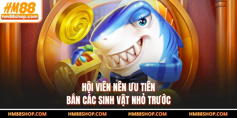 Hội viên nên ưu tiên bắn các sinh vật nhỏ trước