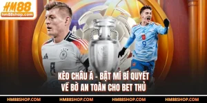 Kèo Châu Á - Bật Mí Bí Quyết Về Bờ An Toàn Cho Bet Thủ