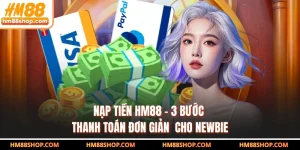 Nạp Tiền HM88 - 3 Bước Thanh Toán Đơn Giản Cho Newbie