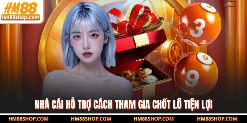 Nhà cái hỗ trợ cách tham gia chốt lô tiện lợi