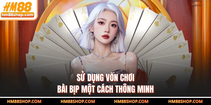 Sử dụng vốn chơi bài bịp một cách thông minh