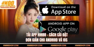 Tải App HM88 - Cách Cài Đặt Đơn Giản Cho Android Và IOS