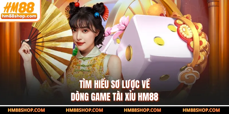 Tìm hiểu sơ lược về dòng game tài xỉu HM88