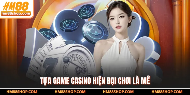 Tựa game casino hiện đại chơi là mê