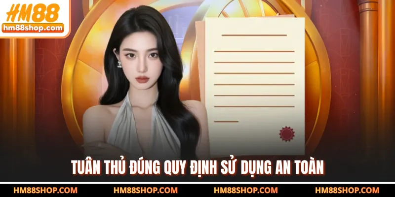 Tuân thủ đúng quy định sử dụng an toàn