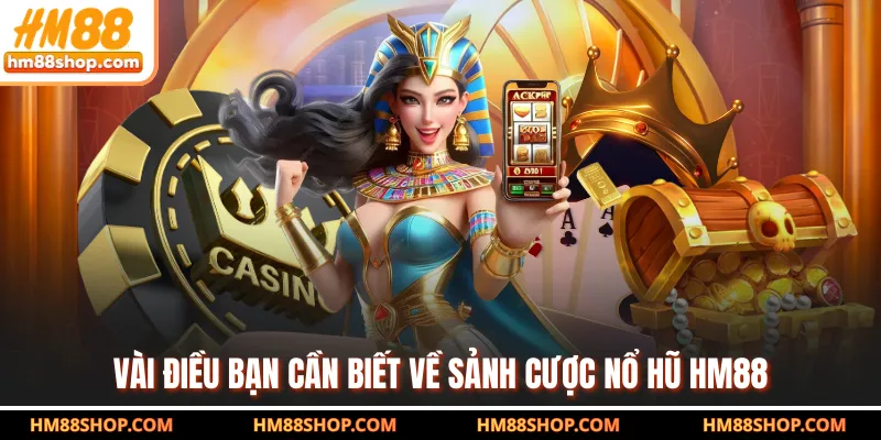 Vài điều bạn cần biết về sảnh cược nổ hũ HM88