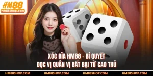 Xóc Đĩa HM88 - Bí Quyết Đọc Vị Quân Vị Bất Bại Từ Cao Thủ